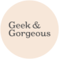 Geek & Gorgeus